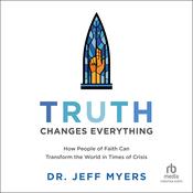 Truth Changes Everything by  Dr. Jeff Myers audiobook