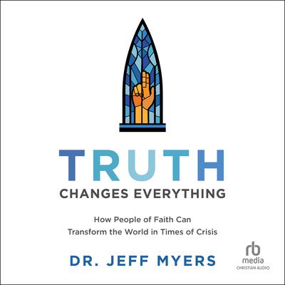 Truth Changes Everything by Jeff Myers audiobook