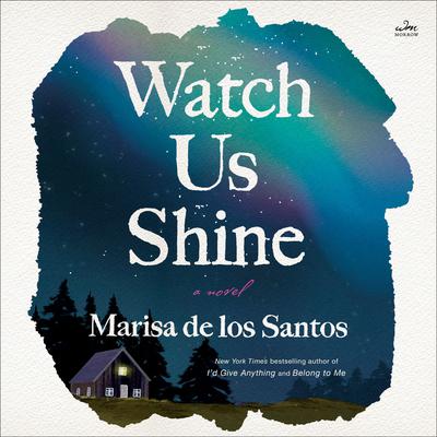 Watch Us Shine by Marisa de los Santos audiobook