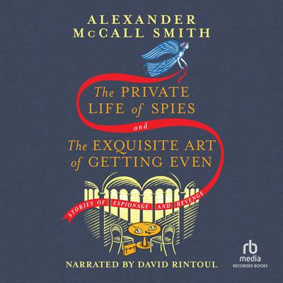 The Private Life of Spies & The Exquisite Art of Getting Even by Alexander McCall Smith audiobook