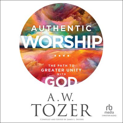 Authentic Worship by A. W. Tozer audiobook
