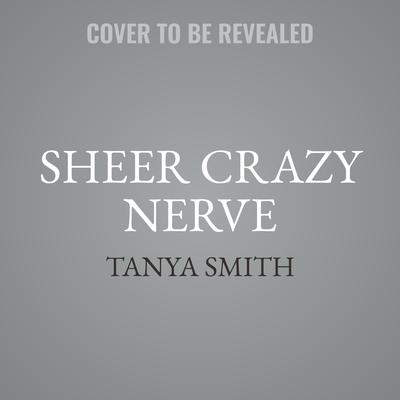 Sheer Crazy Nerve by Tanya Smith audiobook