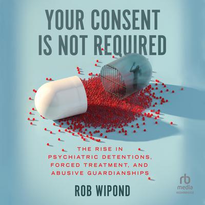 Your Consent Is Not Required by Rob Wipond audiobook