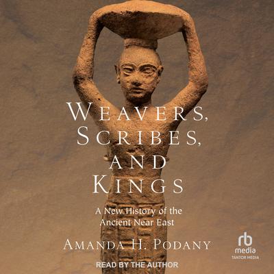 Weavers, Scribes, and Kings by Amanda H. Podany audiobook