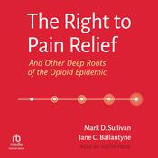The Right to Pain Relief and Other Deep Roots of the Opioid Epidemic by  Jane C. Ballantyne audiobook
