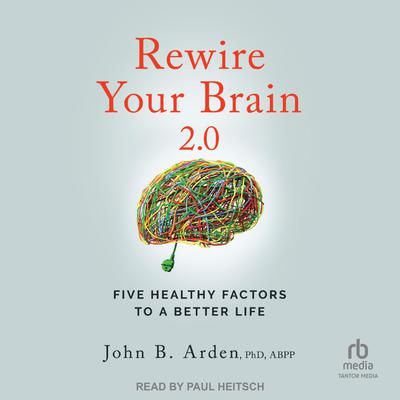 Rewire Your Brain 2.0 by John B. Arden, PhD, ABPP audiobook