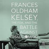 Frances Oldham Kelsey, the FDA, and the Battle Against Thalidomide by  Cheryl Krasnick Warsh audiobook