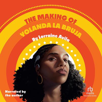 The Making of Yolanda la Bruja by Lorraine Avila audiobook