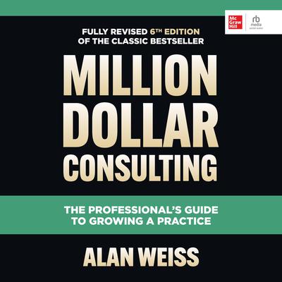 Million Dollar Consulting, Sixth Edition by Alan Weiss audiobook
