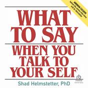 What to Say When You Talk to Your Self by  Shad Helmstetter PhD audiobook