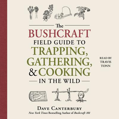 The Bushcraft Field Guide to Trapping, Gathering, and Cooking in the Wild by Dave Canterbury audiobook