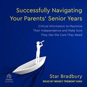 Successfully Navigating Your Parents' Senior Years by  Star Bradbury audiobook