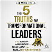 The 5 Truths for Transformational Leaders by  Ed Mishrell audiobook