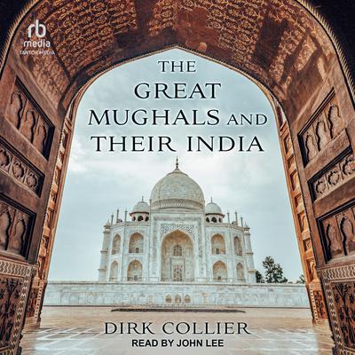 The Great Mughals and Their India by Dirk Collier audiobook