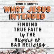 What Jesus Intended by  Todd D. Hunter audiobook