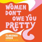 Women Don't Owe You Pretty by  Florence Given audiobook