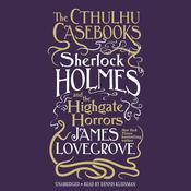 The Cthulhu Casebooks: Sherlock Holmes and the Highgate Horrors by  James Lovegrove audiobook