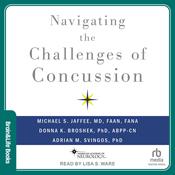 Navigating the Challenges of Concussion by  Michael S. Jaffee, MD, FAAN audiobook