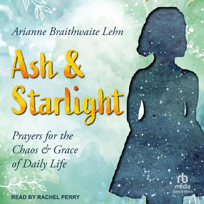Ash and Starlight by Arianne Braithwaite Lehn audiobook