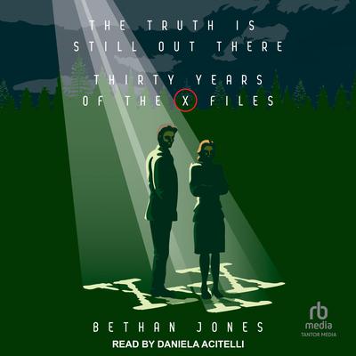 The Truth is Still Out There: Thirty Years of the X-Files by Bethan Jones audiobook