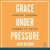 Grace Under Pressure by  John Baldoni audiobook