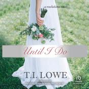 Until I Do by  T.I. Lowe audiobook