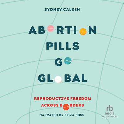 Abortion Pills Go Global by Sydney Calkin audiobook