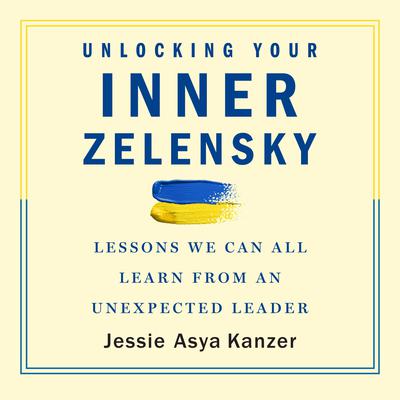 Unlocking Your Inner Zelensky by Jessie Asya Kanzer audiobook