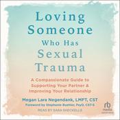 Loving Someone Who Has Sexual Trauma by  Megan Lara Negendank, LMFT, CST audiobook