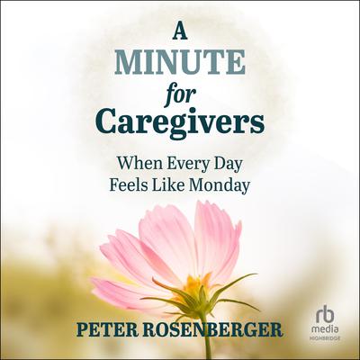 A Minute for Caregivers by Peter Rosenberger audiobook