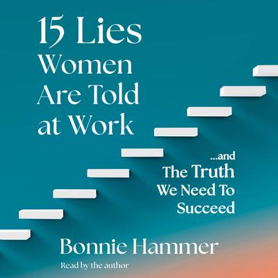 15 Lies Women Are Told at Work by Bonnie Hammer audiobook