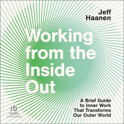 Working from the Inside Out by Jeff Haanen audiobook