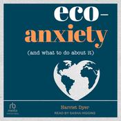 Eco-Anxiety (and What to Do About It) by  Harriet Dyer audiobook