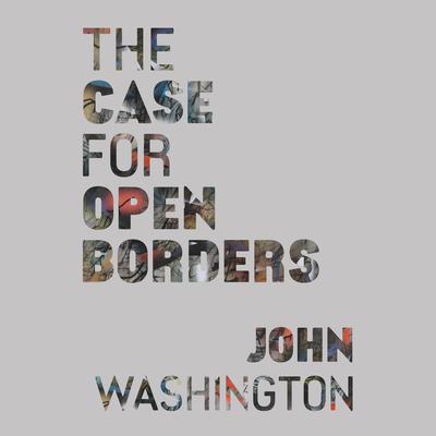 The Case for Open Borders by John Washington audiobook