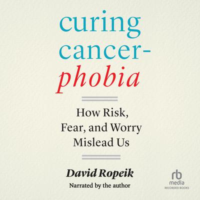 Curing Cancerphobia by David Ropeik audiobook