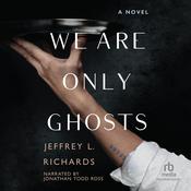 We Are Only Ghosts by  Jeffrey L. Richards audiobook
