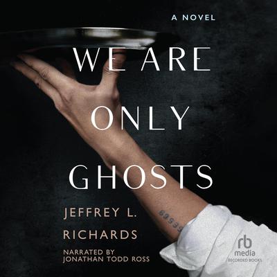 We Are Only Ghosts by Jeffrey L. Richards audiobook