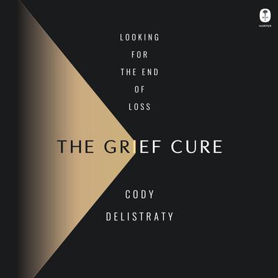 Grief Cure by Cody Delistraty audiobook