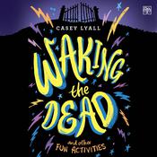 Waking the Dead and Other Fun Activities by  Casey Lyall audiobook