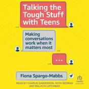 Talking the Tough Stuff with Teens by  Fiona Spargo-Mabbs audiobook