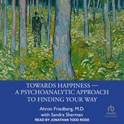 Towards Happiness ― A Psychoanalytic Approach to Finding Your Way by  Ahron Friedberg, M.D. audiobook