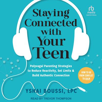 Staying Connected with Your Teen by Yshai Boussi, LPC audiobook