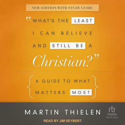 What's the Least I Can Believe and Still Be a Christian? by Martin Thielen audiobook