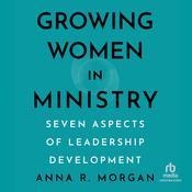 Growing Women in Ministry by  Anna R. Morgan audiobook