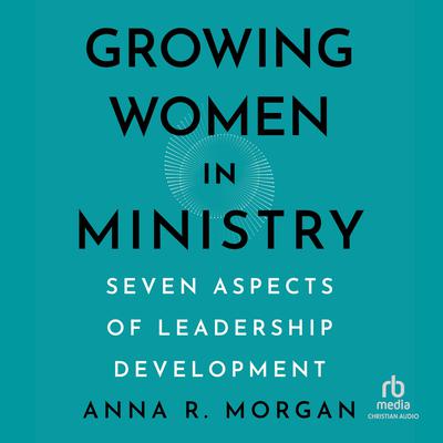 Growing Women in Ministry by Anna R. Morgan audiobook