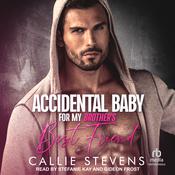 Accidental Baby For My Brother's Best Friend by  Callie Stevens audiobook