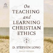On Teaching and Learning Christian Ethics by  D. Stephen Long audiobook