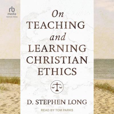 On Teaching and Learning Christian Ethics by D. Stephen Long audiobook