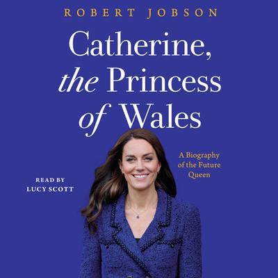 Catherine, the Princess of Wales by Robert Jobson audiobook