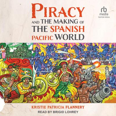 Piracy and the Making of the Spanish Pacific World by Kristie Flannery audiobook